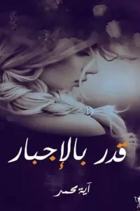 قدر بالإجبار ... نوفيلا .... آية محمد